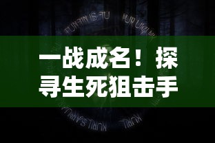 一战成名!探寻生死狙击手游活动的无尽乐趣,揭秘战地秘密,共享刺激竞技热潮 一战成名!探寻生死狙击手游活动的无尽乐趣,揭秘战地秘密,共享刺激竞技热潮