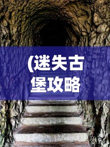 (迷失古堡攻略)探究古堡秘密:迷失古堡改名后的新称呼及背后深层含义揭晓 (迷失古堡攻略)探究古堡秘密:迷失古堡改名后的新称呼及背后深层含义揭晓