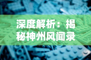 深度解析:揭秘神州风闻录攻略中的传统文化元素及如何顺畅游戏的全面策略 深度解析:揭秘神州风闻录攻略中的传统文化元素及如何顺畅游戏的全面策略