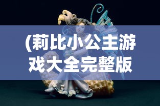 (莉比小公主游戏大全完整版)走进童话世界:莉比小公主与她的皇家小马的奇幻冒险之旅 (莉比小公主游戏大全完整版)走进童话世界:莉比小公主与她的皇家小马的奇幻冒险之旅