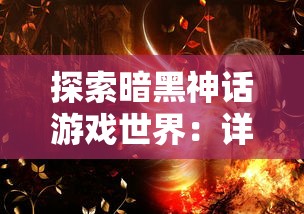探索暗黑神话游戏世界:详解如何战胜幻神以及提升助攻战略的关键步骤 探索暗黑神话游戏世界:详解如何战胜幻神以及提升助攻战略的关键步骤