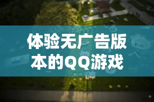 体验无广告版本的QQ游戏大厅,尽享风流霸业的无尽乐趣与刺激挑战 体验无广告版本的QQ游戏大厅,尽享风流霸业的无尽乐趣与刺激挑战