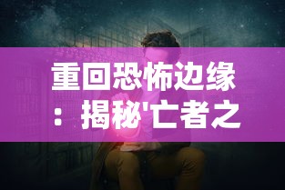 重回恐怖边缘:揭秘'亡者之夜'连续73晚的神秘记录及其对现代心理学研究的影响 重回恐怖边缘:揭秘'亡者之夜'连续73晚的神秘记录及其对现代心理学研究的影响