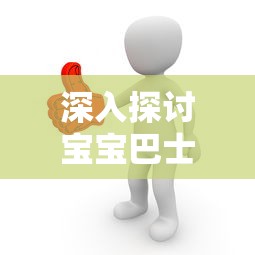 深入探讨宝宝巴士小小船长儿歌对孩子早期能力培养和性格塑造的影响研究 深入探讨宝宝巴士小小船长儿歌对孩子早期能力培养和性格塑造的影响研究