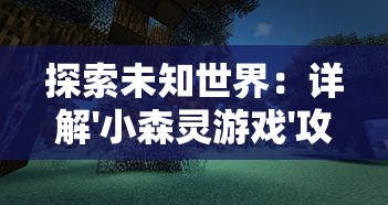 探索未知世界:详解'小森灵游戏'攻略,打破经典模式解密森林谜题 探索未知世界:详解'小森灵游戏'攻略,打破经典模式解密森林谜题