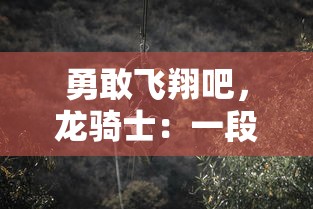 勇敢飞翔吧,龙骑士:一段寻找小妖怪的冒险之旅,揭示合作和勇气的重要性 勇敢飞翔吧,龙骑士:一段寻找小妖怪的冒险之旅,揭示合作和勇气的重要性