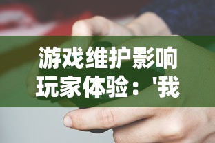 游戏维护影响玩家体验:'我的英雄失灵了'临时停服引来玩家热烈讨论 游戏维护影响玩家体验:'我的英雄失灵了'临时停服引来玩家热烈讨论