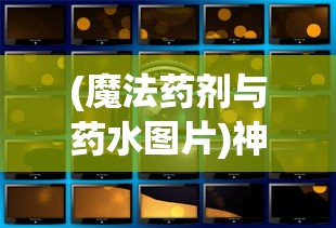 (魔法药剂与药水图片)神奇大揭秘:魔法药剂与药水内容的实用指南 (魔法药剂与药水图片)神奇大揭秘:魔法药剂与药水内容的实用指南