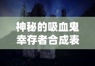 神秘的吸血鬼幸存者合成表揭秘:如何在夜晚世界逃生并最终存活? 神秘的吸血鬼幸存者合成表揭秘:如何在夜晚世界逃生并最终存活?