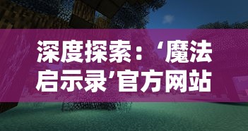 深度探索:‘魔法启示录’官方网站携独家资讯与全新游戏体验,重磅公开最新章节剧情揭秘 深度探索:‘魔法启示录’官方网站携独家资讯与全新游戏体验,重磅公开最新章节剧情揭秘